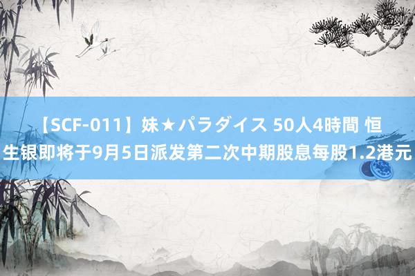 【SCF-011】妹★パラダイス 50人4時間 恒生银即将于9月5日派发第二次中期股息每股1.2港元